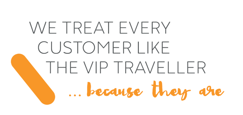 We treat every customer like the VIP traveller... because they are